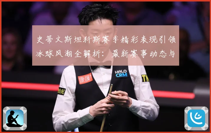 史蒂文斯坦科斯赛季精彩表现引领冰球风潮全解析：最新赛事动态与深度分析