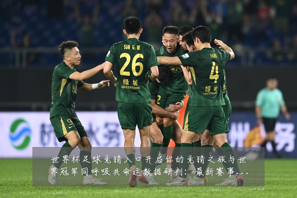 世界杯足球竞猜入口开启你的竞猜之旅与世界冠军同呼吸共命运数据研判：最新赛事动态与深度分析