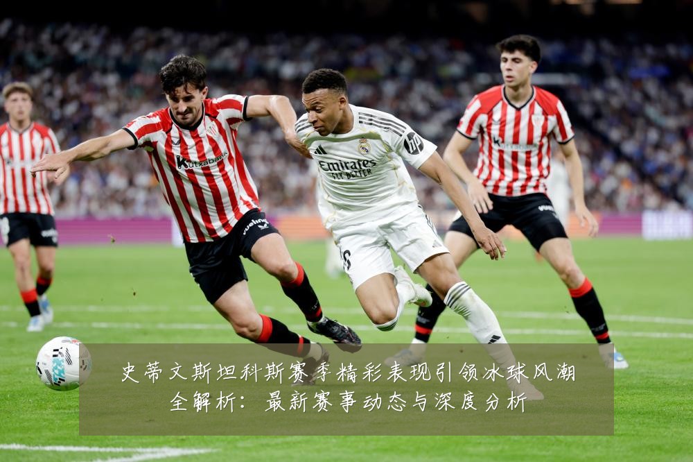 史蒂文斯坦科斯赛季精彩表现引领冰球风潮全解析：最新赛事动态与深度分析
